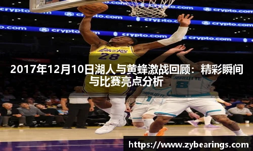 2017年12月10日湖人与黄蜂激战回顾：精彩瞬间与比赛亮点分析