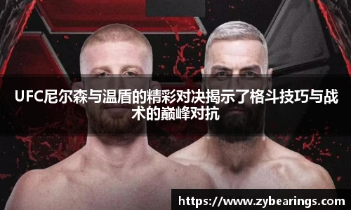 UFC尼尔森与温盾的精彩对决揭示了格斗技巧与战术的巅峰对抗
