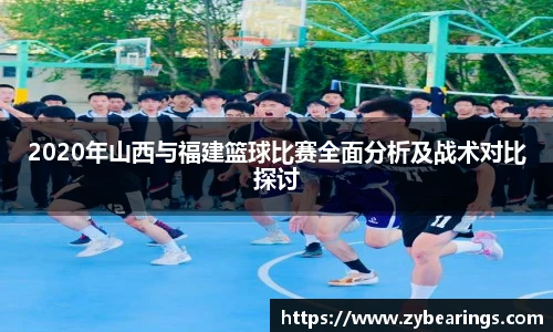 2020年山西与福建篮球比赛全面分析及战术对比探讨