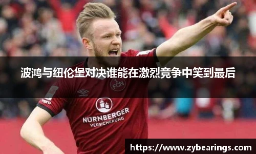 波鸿与纽伦堡对决谁能在激烈竞争中笑到最后