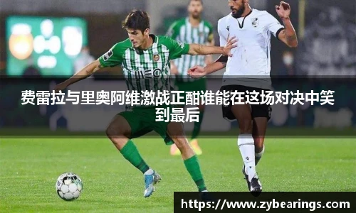 费雷拉与里奥阿维激战正酣谁能在这场对决中笑到最后