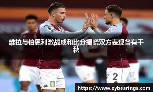 维拉与伯恩利激战成和比分揭晓双方表现各有千秋